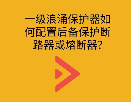 一級浪涌保護(hù)器如何配置后備保護(hù)斷路器或熔斷器?