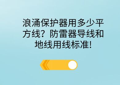 浪涌保護器用多少平方線?防雷器導線和地線用線標準!