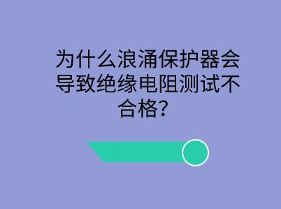 為什么浪涌保護器會導致絕緣電阻測試不合格?