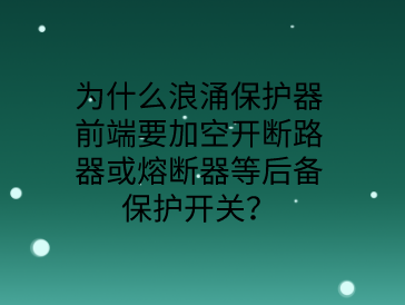 為什么防雷浪涌保護(hù)器前端要加空開或熔斷器等后備保護(hù)開關(guān)?
