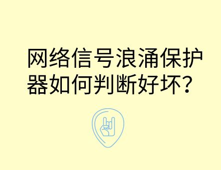 網(wǎng)絡(luò)信號防雷浪涌保護器如何判斷好壞?