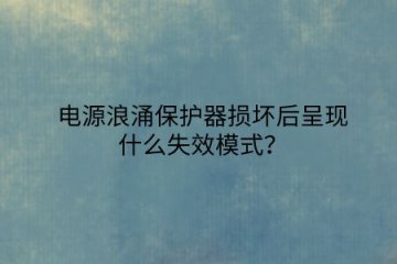電源浪涌保護(hù)器損壞后呈現(xiàn)什么失效模式?