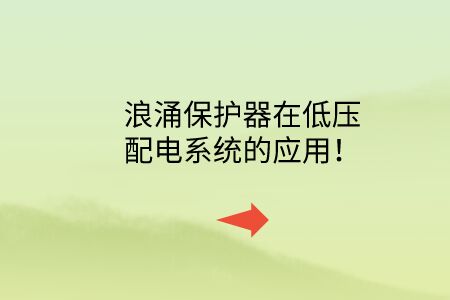 浪涌保護器在低壓配電系統(tǒng)的應用!