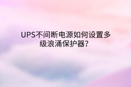 UPS不間斷電源如何設置多級浪涌保護器?