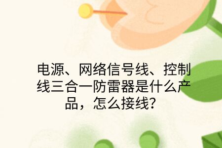 電源、網絡信號線、控制線三合一防雷器是什么產品,怎么接線?