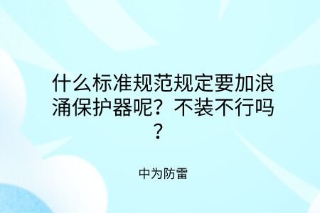 什么標(biāo)準(zhǔn)規(guī)范規(guī)定要加裝浪涌保護(hù)器呢?不裝不行嗎?