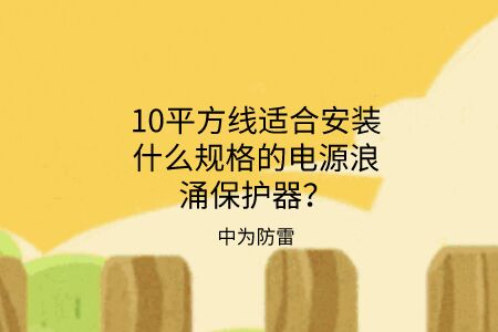 10平方線適合安裝什么規(guī)格的電源浪涌保護器?