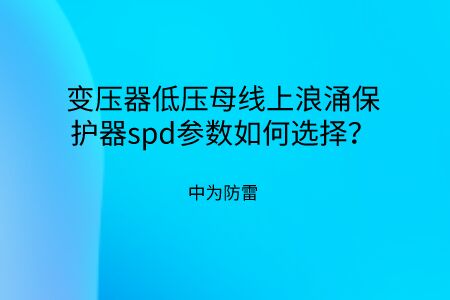 變壓器低壓母線上浪涌保護器spd參數如何選擇?