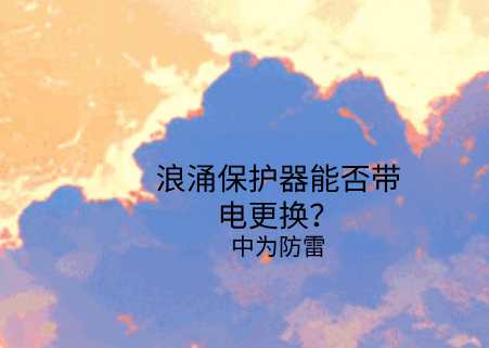 浪涌保護器能否帶電更換?需要注意這幾點!