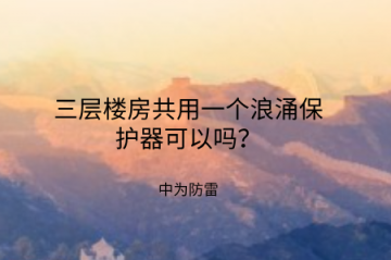 三層樓房共用一個浪涌保護器可以嗎?